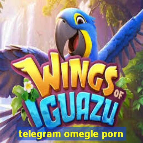 telegram omegle porn